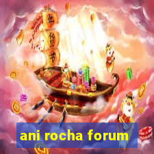 ani rocha forum